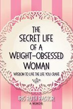 Cover art for The Secret Life of a Weight-Obsessed Woman: Wisdom to live the life you crave