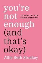 Cover art for You're Not Enough (And That's Okay): Escaping the Toxic Culture of Self-Love