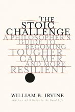 Cover art for The Stoic Challenge: A Philosopher's Guide to Becoming Tougher, Calmer, and More Resilient