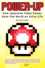 Cover art for Power-Up: How Japanese Video Games Gave the World an Extra Life