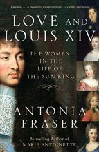 Cover art for Love and Louis XIV: The Women in the Life of the Sun King