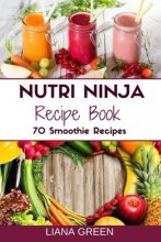 Cover art for Nutri Ninja Recipe Book: 70 Smoothie Recipes for Weight Loss, Increased Energy a