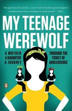 Cover art for My Teenage Werewolf: A Mother, a Daughter, a Journey Through the Thicket of Adolescence
