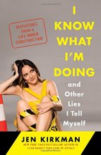 Cover art for I Know What I'm Doing -- and Other Lies I Tell Myself: Dispatches from a Life Under Construction