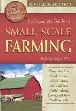 Cover art for The Complete Guide to Small Scale Farming Everything You Need to Know About Raising Beef and Dairy Cattle, Rabbits, Ducks, and Other Small Animals Revised 2nd Edition (Back to Basics Farming)