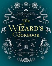 Cover art for The Wizard's Cookbook: Magical Recipes Inspired by Harry Potter, Merlin, The Wizard of Oz, and More