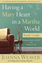 Cover art for Having a Mary Heart in a Martha World Study Guide: Finding Intimacy with God in the Busyness of Life (A 10-session Series for Personal or Group Study)