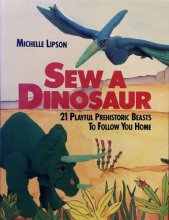 Cover art for Sew a Dinosaur: 21 Playful Prehistoric Beasts to Follow You Home