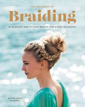 Cover art for The Big Book of Braiding: 55 Elegant and Stylish Braids for Every Occasion