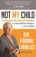Cover art for Not My Child: A Progressive and Proactive Approach for Healing Addicted Teenagers and Their Families
