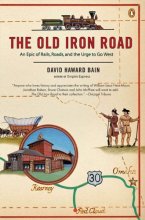 Cover art for The Old Iron Road: An Epic of Rails, Roads, and the Urge to Go West
