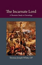Cover art for The Incarnate Lord: A Thomistic Study in Christology (Thomistic Ressourcement Series)