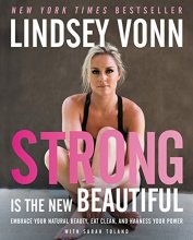 Cover art for Strong Is the New Beautiful: Embrace Your Natural Beauty, Eat Clean, and Harness Your Power