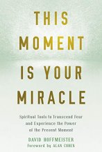 Cover art for This Moment Is Your Miracle: Spiritual Tools to Transcend Fear and Experience the Power of the Present Moment