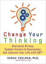 Cover art for Change Your Thinking: Overcome Stress, Anxiety, and Depression, and Improve Your Life with CBT