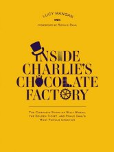 Cover art for Inside Charlie's Chocolate Factory: The Complete Story of Willy Wonka, the Golden Ticket, and Roald Dahl's Most Famous Creation.