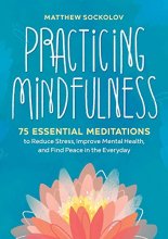 Cover art for Practicing Mindfulness: 75 Essential Meditations to Reduce Stress, Improve Mental Health, and Find Peace in the Everyday