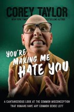 Cover art for You're Making Me Hate You: A Cantankerous Look at the Common Misconception That Humans Have Any Common Sense Left