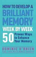 Cover art for How to Develop a Brilliant Memory Week by Week: 50 Proven Ways to Enhance Your Memory Skills