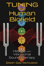 Cover art for Tuning the Human Biofield: Healing with Vibrational Sound Therapy