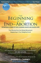 Cover art for The Beginning of the End of Abortion: 40 Inspiring Stories of God Changing Hearts and Saving Lives