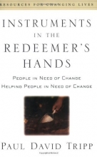 Cover art for Instruments in the Redeemer's Hands: People in Need of Change Helping People in Need of Change (Resources for Changing Lives)