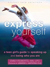 Cover art for Express Yourself: A Teen Girl’s Guide to Speaking Up and Being Who You Are (The Instant Help Solutions Series)