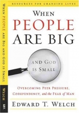 Cover art for When People Are Big and God is Small: Overcoming Peer Pressure, Codependency, and the Fear of Man (Resources for Changing Lives)