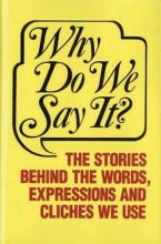 Cover art for Why Do We Say It?: The Stories Behind the Words, Expressions and Cliches We Use