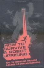 Cover art for How To Survive a Robot Uprising: Tips on Defending Yourself Against the Coming Rebellion