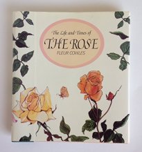 Cover art for The Life and Times of the Rose: An Essay on Its History With Many of the Author's Own Paintings
