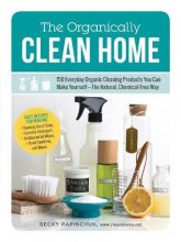 Cover art for The Organically Clean Home: 150 Everyday Organic Cleaning Products You Can Make Yourself--The Natural, Chemical-Free Way