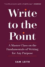 Cover art for Write to the Point: A Master Class on the Fundamentals of Writing for Any Purpose