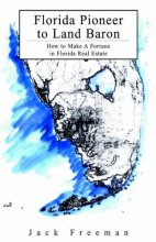 Cover art for Florida Pioneer To Land Baron: How To Make A Fortune In Florida Real Estate