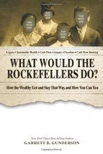 Cover art for What Would the Rockefellers Do?: How the Wealthy Get and Stay That Way, and How You Can Too