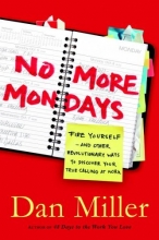 Cover art for No More Mondays: Fire Yourself--and Other Revolutionary Ways to Discover Your True Calling at Work (Christian Edition)