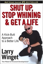 Cover art for Shut Up, Stop Whining, and Get a Life: A Kick-Butt Approach to a Better Life