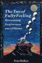 Cover art for The Tao of Fully Feeling: Harvesting Forgiveness out of Blame