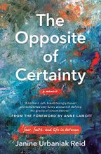 Cover art for The Opposite of Certainty: Fear, Faith, and Life in Between