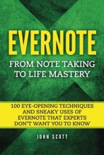 Cover art for Evernote: From Note Taking to Life Mastery: 100 Eye-Opening Techniques and Sneaky Uses of Evernote that Experts Don’t Want You to Know
