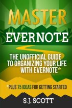 Cover art for Master Evernote: The Unofficial Guide to Organizing Your Life with Evernote (Plus 75 Ideas for Getting Started)