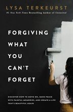 Cover art for Forgiving What You Can't Forget: Discover How to Move On, Make Peace with Painful Memories, and Create a Life That’s Beautiful Again