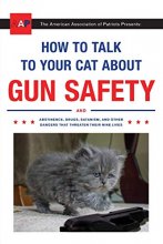 Cover art for How to Talk to Your Cat About Gun Safety: And Abstinence, Drugs, Satanism, and Other Dangers That Threaten Their Nine Lives