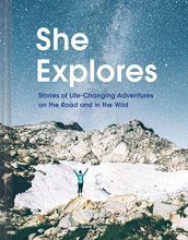 Cover art for She Explores: Stories of Life-Changing Adventures on the Road and in the Wild (Solo Travel Guides, Travel Essays, Women Hiking Books)
