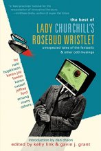 Cover art for The Best of Lady Churchill's Rosebud Wristlet: Unexpected Tales of the Fantastic & Other Odd Musings