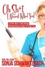 Cover art for Oh Sh*t, I Almost Killed You! A Little Book of Big Things Nursing School Forgot to Teach You