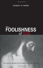 Cover art for The Foolishness of God: The Place of Reason in the Theology of Martin Luther