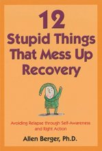 Cover art for 12 Stupid Things That Mess Up Recovery: Avoiding Relapse through Self-Awareness and Right Action (Berger 12)