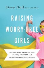 Cover art for Raising Worry-Free Girls: Helping Your Daughter Feel Braver, Stronger, and Smarter in an Anxious World