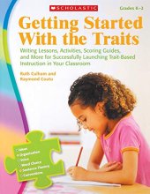 Cover art for Getting Started With the Traits: K-2: Writing Lessons, Activities, Scoring Guides, and More for Successfully Launching Trait-Based Instruction in Your Classroom